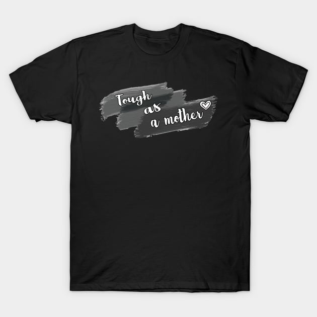 Tough As A Mother T-Shirt by Ras-man93